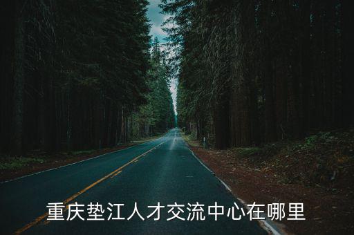 重慶重慶市墊江縣人才網，重慶墊江人才交流中心在哪里