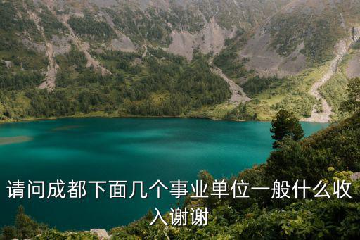 請問成都下面幾個事業單位一般什么收入謝謝