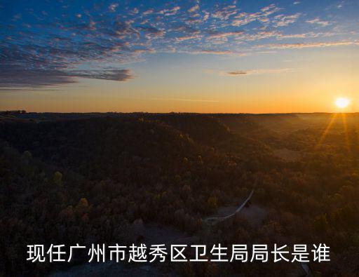 現任廣州市越秀區衛生局局長是誰