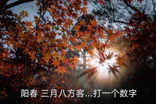  陽春 三月八方客…打一個數字