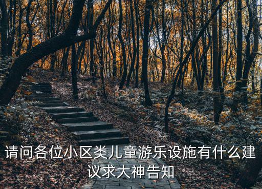 小區游樂場的游樂設施有哪些，請問各位小區類兒童游樂設施有什么建議求大神告知