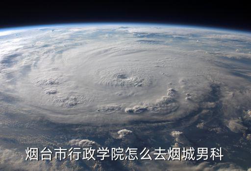 煙臺市行政學院怎么去煙城男科