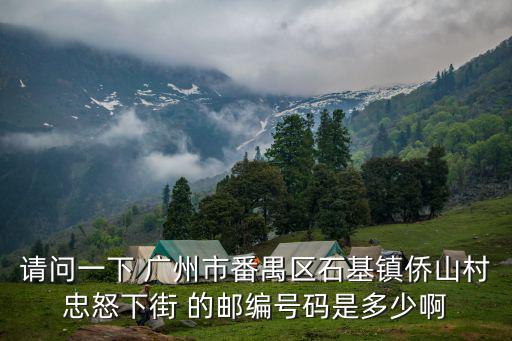 請問一下 廣州市番禺區石基鎮僑山村忠怒下街 的郵編號碼是多少啊
