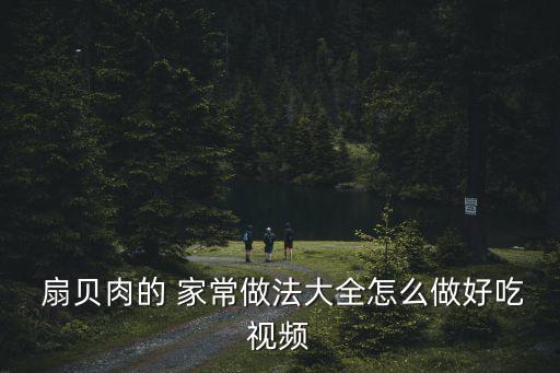  扇貝肉的 家常做法大全怎么做好吃視頻