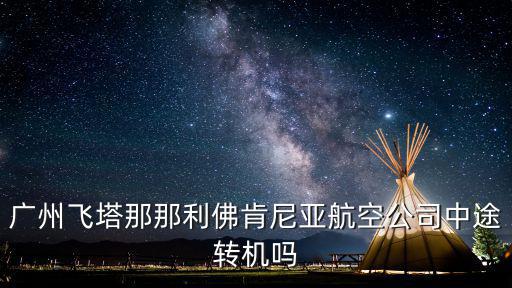 廣州飛塔那那利佛肯尼亞航空公司中途轉機嗎