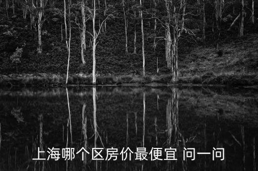 上海哪個區房價最便宜 問一問