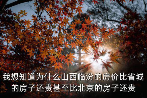 我想知道為什么山西臨汾的房?jī)r(jià)比省城的房子還貴甚至比北京的房子還貴