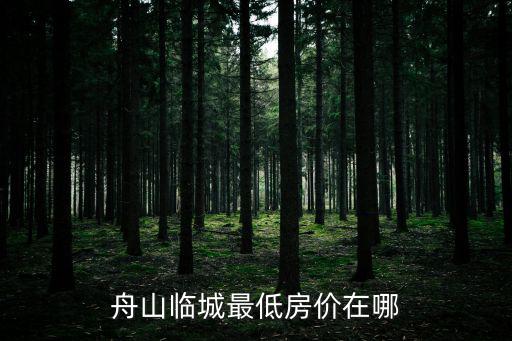 舟山臨城最低房價在哪