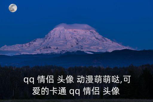  qq 情侶 頭像 動漫萌萌噠,可愛的卡通 qq 情侶 頭像
