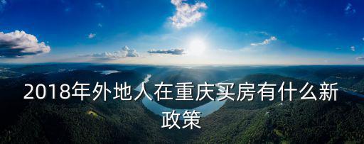 2018年外地人在重慶買(mǎi)房有什么新政策