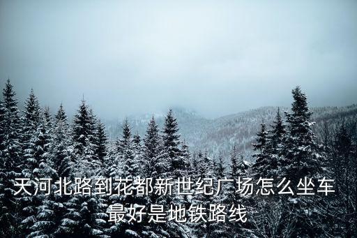 天河北路到花都新世紀(jì)廣場(chǎng)怎么坐車 最好是地鐵路線