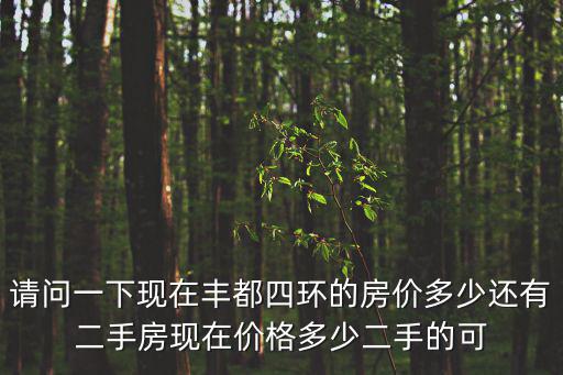 請問一下現在豐都四環的房價多少還有二手房現在價格多少二手的可