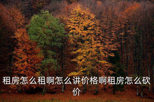 租房怎么租啊怎么講價(jià)格啊租房怎么砍價(jià)