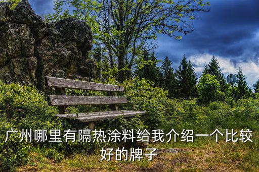 廣州哪里有反光隔熱材料買，廣州哪里有隔熱涂料給我介紹一個比較好的牌子