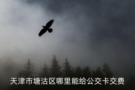 天津市塘沽區(qū)哪里能給公交卡交費