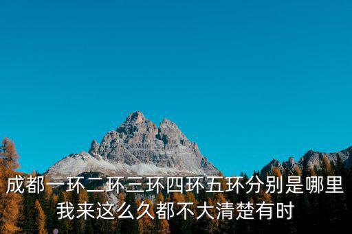 成都市一環路三環規劃圖，成都一環二環三環四環五環分別是哪里我來這么久都不大清楚有時