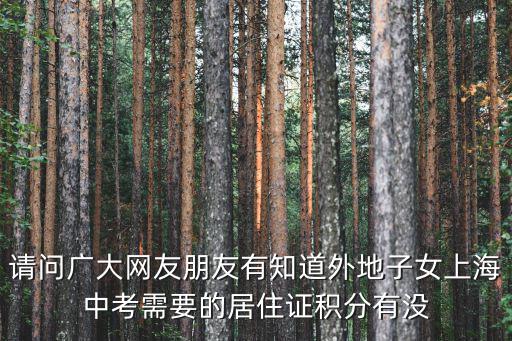 請問廣大網友朋友有知道外地子女上海中考需要的居住證積分有沒