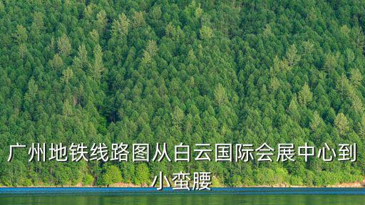 廣州地鐵線路圖從白云國際會展中心到小蠻腰
