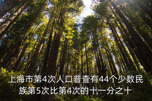 上海市第4次人口普查有44個(gè)少數(shù)民族第5次比第4次的十一分之十