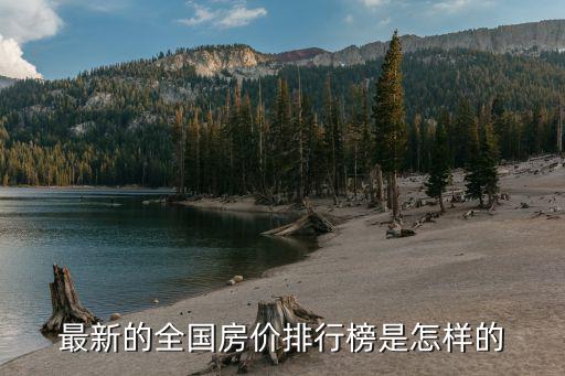 房?jī)r(jià)漲幅榜是哪個(gè)，最新的全國(guó)房?jī)r(jià)排行榜是怎樣的