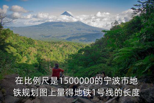 在比例尺是1500000的寧波市地鐵規(guī)劃圖上量得地鐵1號(hào)線的長度
