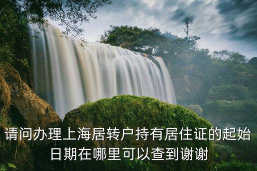 請問辦理上海居轉戶持有居住證的起始日期在哪里可以查到謝謝