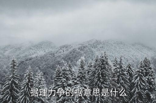  據(jù)理力爭(zhēng)的據(jù)意思是什么