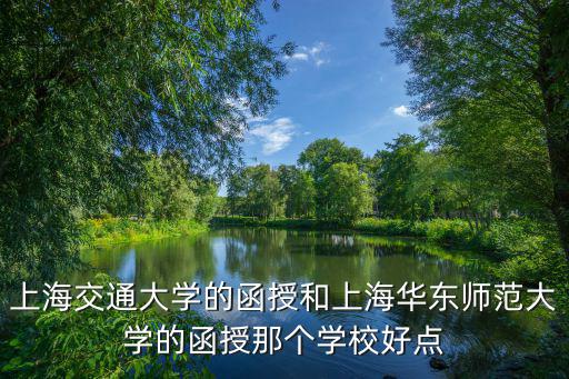 上海交通大學的函授和上海華東師范大學的函授那個學校好點