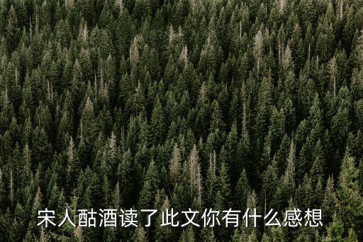 宋人酤酒，宋人酤酒讀了此文你有什么感想