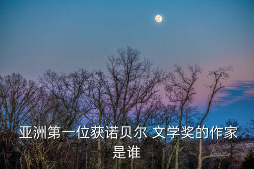  亞洲第一位獲諾貝爾 文學獎的作家是誰