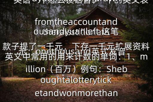  英語一千怎么讀語音$一千的英文表示：onethousand英式發音美式發音例句：Onethousandyuanhasbeendrawnfromtheaccountandthereisstillonethousandyuanleft.這筆款子提了一千元，下存一千元擴展資料英文中常用的用來計數的單詞：1、million（百萬）例句：Sheboughtalotteryticketandwonmorethan