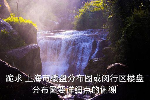 跪求 上海市樓盤分布圖或閔行區(qū)樓盤分布圖要詳細(xì)點(diǎn)的謝謝