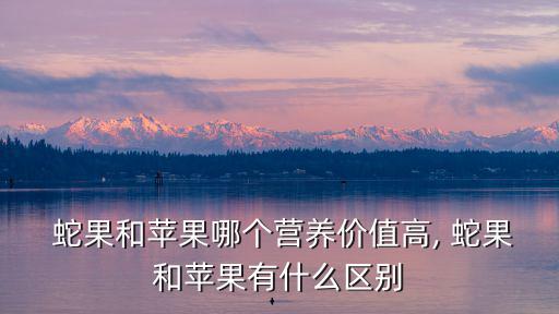 蛇果的功效與作用,蛇果與蘋果比營養更好