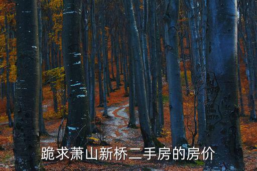 跪求蕭山新橋二手房的房價