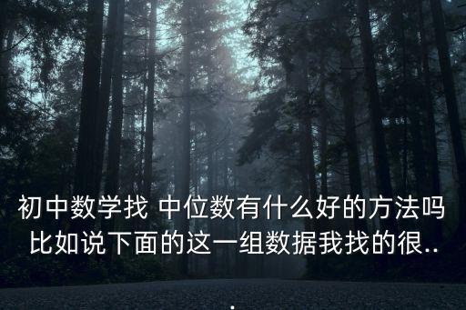 初中數學找 中位數有什么好的方法嗎比如說下面的這一組數據我找的很...