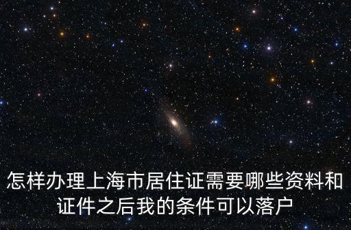 怎樣辦理上海市居住證需要哪些資料和證件之后我的條件可以落戶