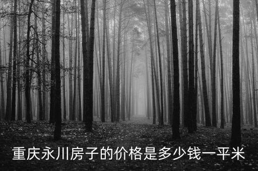 永川區(qū)現(xiàn)在的房?jī)r(jià)如何，永川樓盤價(jià)格永川房?jī)r(jià)多少
