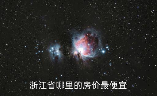 浙江省鄉(xiāng)鎮(zhèn)哪個(gè)地方房價(jià)低，浙江哪個(gè)城市房價(jià)便宜呢
