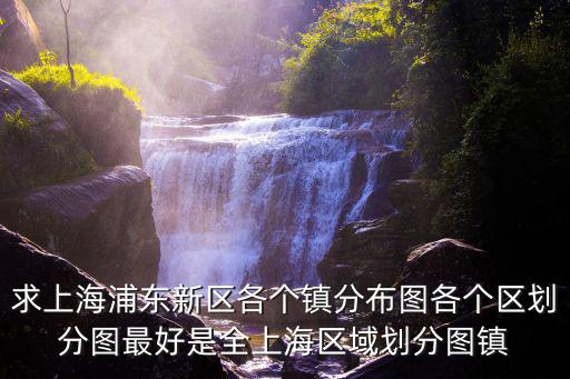 上海市浦東新區金橋鎮規劃圖，求上海浦東新區各個鎮分布圖各個區劃分圖最好是全上海區域劃分圖鎮