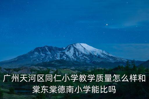 廣州天河區同仁小學教學質量怎么樣和棠東棠德南小學能比嗎