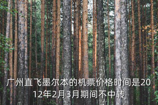 廣州直飛墨爾本的機票價格時間是2012年2月3月期間不中轉
