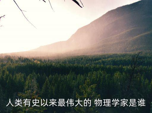 人類有史以來最偉大的 物理學家是誰
