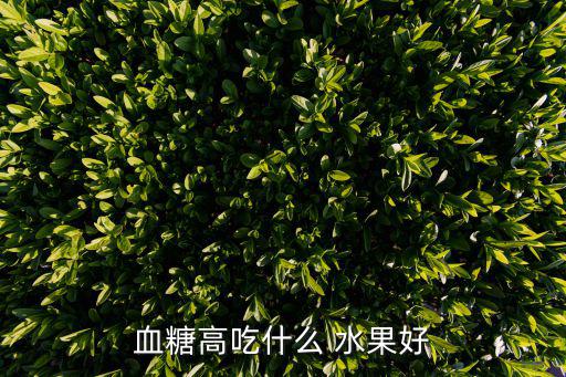 高血糖吃什么水果,血糖高可吃些含糖量低食物水果