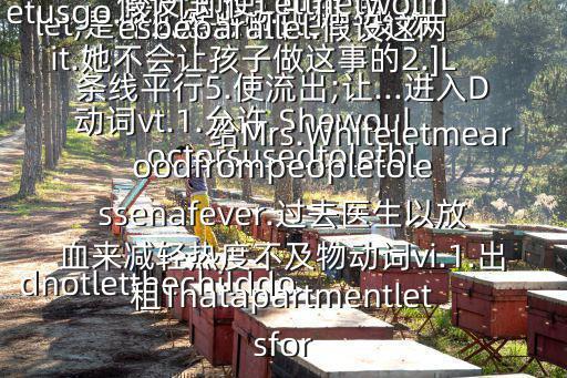 let,是什么意思啊$let：及物動詞vt.1.允許,Shewouldnotletthechilddoit.她不會讓孩子做這事的2.]Letusgo.我們走吧3.出租,租給Mrs.Whiteletmearoom.懷特太太租給我一間房間4.假設;即使Letthetwolinesbeparallel.假設這兩條線平行5.使流出;讓...進入Doctorsusedtoletbloodfrompeopletolessenafever.過去醫(yī)生以放血來減輕熱度不及物動詞vi.1.出租Thatapartmentletsfor