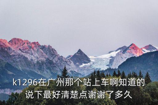 廣州到商洛K1296經(jīng)過站點，k1296次列車是從廣州哪個站發(fā)車