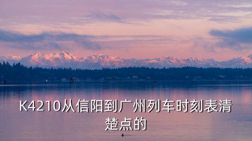 K4210從信陽到廣州列車時刻表清楚點的