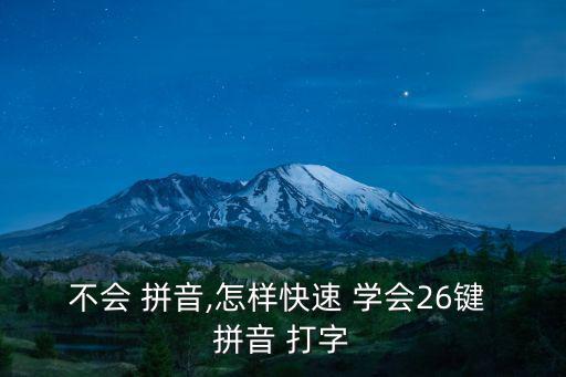 不會 拼音,怎樣快速 學(xué)會26鍵 拼音 打字