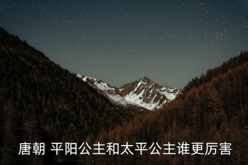 唐朝 平陽公主和太平公主誰更厲害