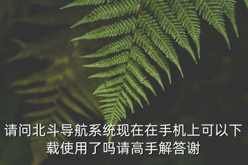 北斗衛(wèi)星手機導(dǎo)航下載安裝，如何下載北斗地圖