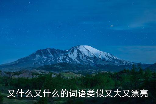 又什么又什么的詞語(yǔ)類(lèi)似又大又漂亮